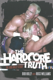 Image for The hardcore truth  : the Bob Holly story