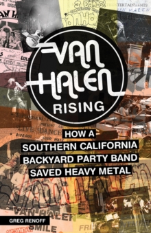 Image for Van Halen rising  : how a southern california backyard party band saved heavy metal