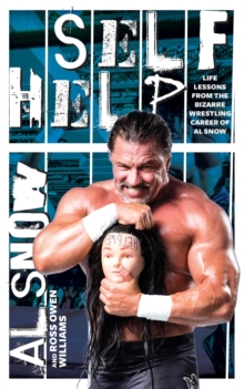 Self Help: Life Lessons from the Bizarre Wrestling Career of Al Snow