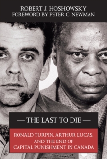 Image for The Last to Die: Ronald Turpin, Arthur Lucas, and the End of Capital Punishment in Canada