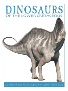 Image for Dinosaurs of the Lower Cretaceous  : 25 dinosaurs from 144-127 million years ago