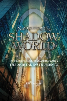 Image for Navigating the shadow world: the unofficial guide to Cassandra Clare's The mortal instruments