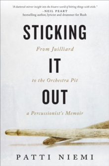 Image for Sticking it out: from Juilliard to the orchestra pit, a percussionist's memoir