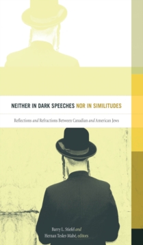 Image for Neither in dark speeches nor in similitudes  : reflections and refractions between Canadian and American Jews