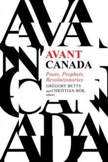 Avant Canada: Poets, Prophets, Revolutionaries