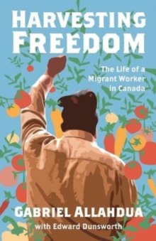 Harvesting Freedom: The Life of a Migrant Worker in Canada