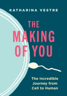 Image for Making of You: The Incredible Journey from Cell to Human