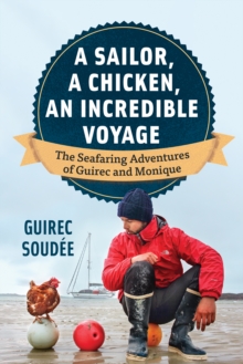 Image for A sailor, a chicken, an incredible voyage  : the seafaring adventures of Guirec and Monique