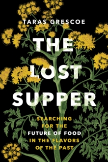 The Lost Supper: Searching for the Future of Food in the Flavors of the Past