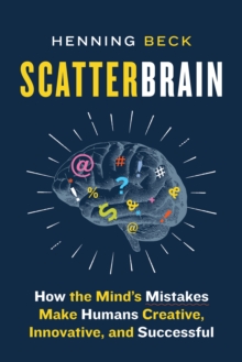 Scatterbrain: How the Mind’s Mistakes Make Humans Creative, Innovative, and Successful