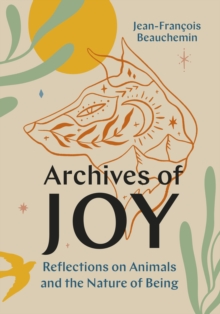 Image for Archives of Joy : Reflections on Animals and the Nature of Being