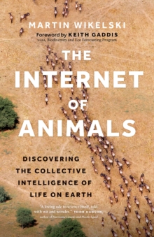 Image for The Internet of Animals : Discovering the Collective Intelligence of Life on Earth