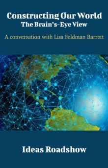 Image for Constructing Our World: The Brain's-Eye View - A Conversation With Lisa Feldman Barrett