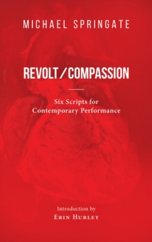 Image for Revolt/ Compassion: Six Scripts for Contemporary Performance