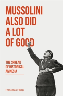 Image for Mussolini also did a lot of good  : the spread of historical amnesia