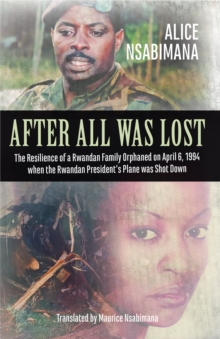 Image for After All Was Lost: The Resilience of a Rwandan Family Orphaned on April 6, 1994 when the Rwandan President's Plane was Shot Down