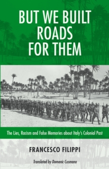 Image for But We Built Roads For Them : The Lies, Racism and False Memories around Italy's Colonial Past