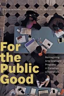 Image for For the Public Good : Reimagining Arts Graduate Programs in Canadian Universities