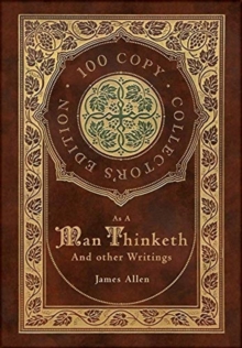 Image for As a Man Thinketh and other Writings : From Poverty to Power, Eight Pillars of Prosperity, The Mastery of Destiny, and Out from the Heart (100 Copy Collector's Edition)