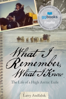 Image for What I Remember, What I Know : The Life of a High Arctic Exile