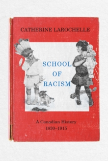 Image for School of Racism : A Canadian History, 1830–1915