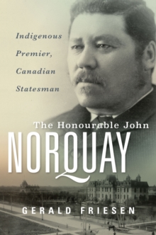 Image for The Honourable John Norquay : Indigenous Premier, Canadian Statesman