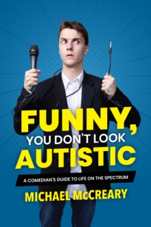 Image for Funny, you don't look autistic  : a comedian's guide to life on the spectrum