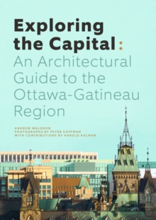 Image for Exploring the Capital: An Architectural Guide to the Ottawa Region