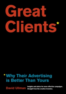 Image for Great Clients : Why Their Advertising Is Better Than Yours
