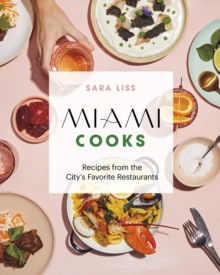 Miami Cooks: Recipes from the City’s Favorite Restaurants