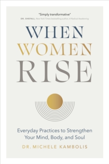 When Women Rise: Everyday Practices to Strengthen Your Mind, Body, and Soul
