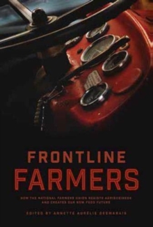 Frontline Farmers: How the National Farmers Union Resists Agribusiness and Creates Our New Food Future