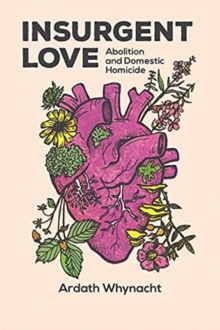 Insurgent Love: Abolition and Domestic Homicide