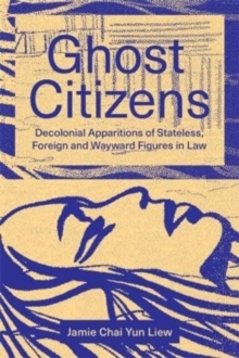 Image for Ghost citizens  : decolonial apparitions of stateless, foreign and wayward figures in law