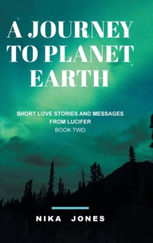 Image for A Journey to Planet Earth Book 2 : Short love stories and messages from Lucifer