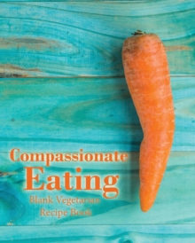 Image for Compassionate Eating Blank Vegetarian Recipe Book