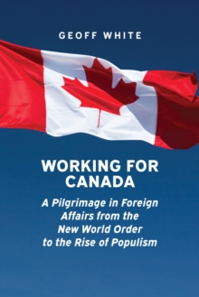 Image for Working for Canada  : a pilgrimage in foreign affairs from the new world order to the rise of populism