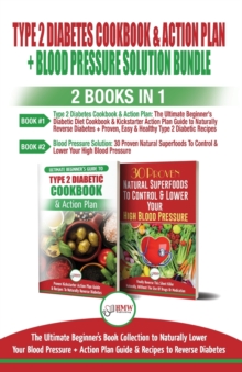 Image for Type 2 Diabetes Cookbook and Action Plan & Blood Pressure Solution - 2 Books in 1 Bundle : Ultimate Beginner's Book Collection to Naturally Lower Your Blood Pressure & Guide To Reverse Diabetes