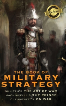 Image for The Book of Military Strategy : Sun Tzu's "The Art of War," Machiavelli's "The Prince," and Clausewitz's "On War" (Annotated) (Deluxe Library Edition)