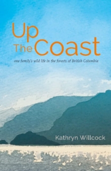 Image for Up the Coast : One Family's Wild Life in the Forests of British Columbia