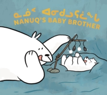 Nanuq’s Baby Brother: Bilingual Inuktitut and English Edition