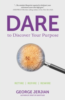 Image for Dare to Discover Your Purpose : Retire, Refire, Rewire
