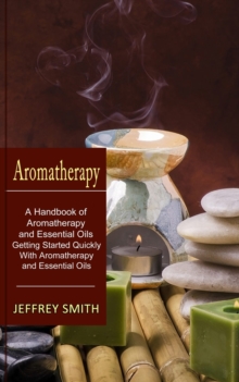Image for Aromatherapy : A Handbook of Aromatherapy and Essential Oils (Getting Started Quickly With Aromatherapy and Essential Oils)