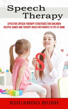 Image for Speech Therapy : Effective Speech Therapy Strategies for Children (Helpful Games and Therapy Ideas for Parents to Try at Home)
