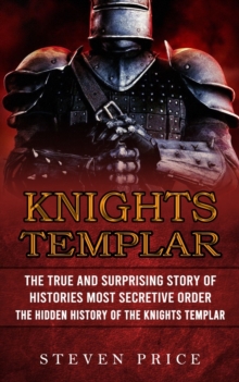 Image for Knights Templar : The True And Surprising Story Of Histories Most Secretive Order (The Hidden History Of The Knights Templar)