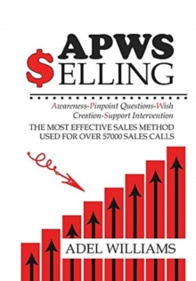 Image for APWS Selling, The Most Effective Sales Method Used for Over 57,000 Sales Calls : A Comprehensive, Step-By-Step Method for Achieving Sales Success in Simple and Complex Sales in Most Industries