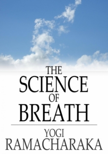Image for The Science of Breath: A Complete Manual of the Oriental Breathing Philosophy of Physical, Mental, Psychic and Spiritual Development