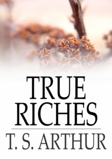 Image for True Riches: Or, Wealth Without Wings