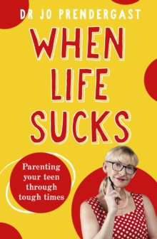 Image for When Life Sucks: The practical and effective how-to guide to parenting your teen through tough times from an expert psychiatrist and comedian for fans of Maggie Dent, Celia Lashlie and Nigel Latta
