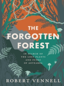 Image for Forgotten Forest: The new book about the hidden world of New Zealand's overlooked plants and fungi, from the bestselling New Zealand author of The Meaning of Trees